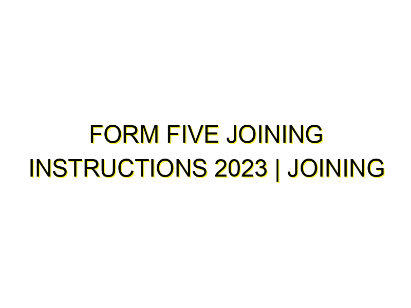 Form Five Joining Instructions 2023 Joining Instructions Form Five 2023 2024 15064 