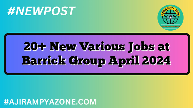 20+ New Various Jobs at Barrick Group April 2024