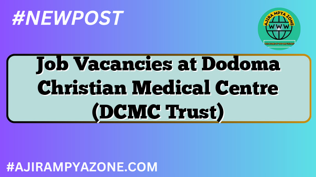 Job Vacancies at Dodoma Christian Medical Centre (DCMC Trust)