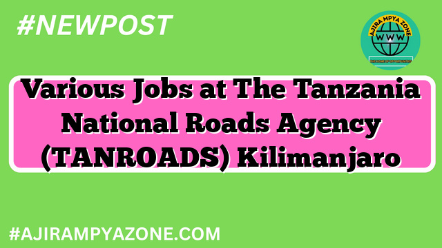 Various Jobs at The Tanzania National Roads Agency (TANROADS) Kilimanjaro