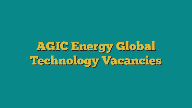 AGIC Energy Global Technology Vacancies