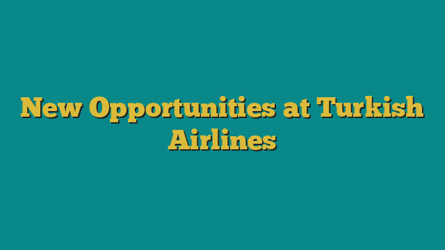 New Opportunities at Turkish Airlines